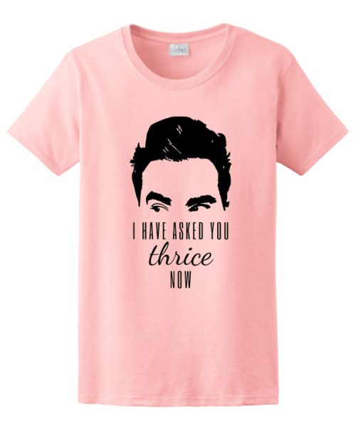 I Have Asked You Thrice Now T Shirt
