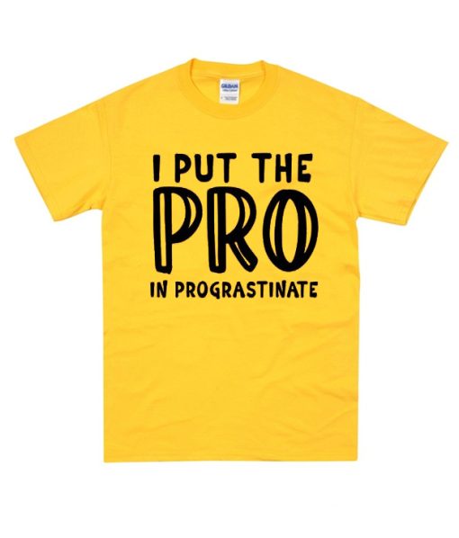 I Put The Pro in Procrastinate T Shirt