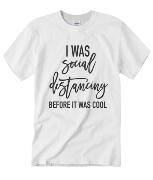 I was social distancing before it was cool T Shirt