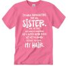 I'd Walk Through Fire For You Sister T Shirt