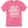 Life is Better On The Boat T Shirt