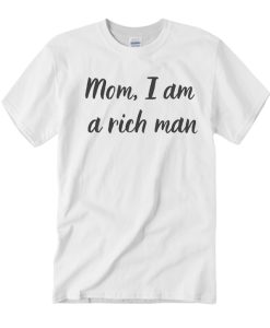 Mom I Am A Rich Man T Shirt