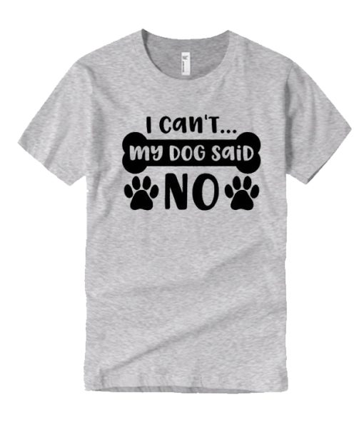 My DOG SAID NO T Shirt