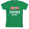 Teacher Off Duty - Funny Teacher T Shirt