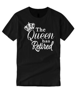 The Queen has Retired T Shirt