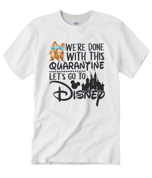 We're Done With This Quarantine Let's Go To Disney Chip and Dale T Shirt