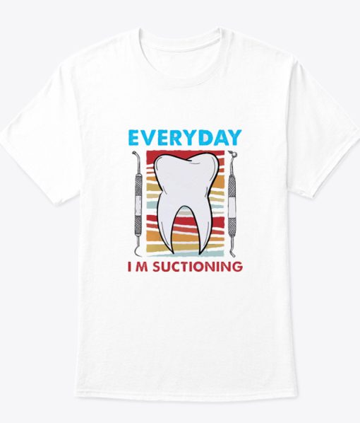 Everyday I'm Suctioning T shirt