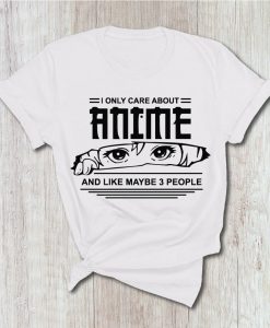 I Only Care About Anime And Like Maybe 3 People T Shirt