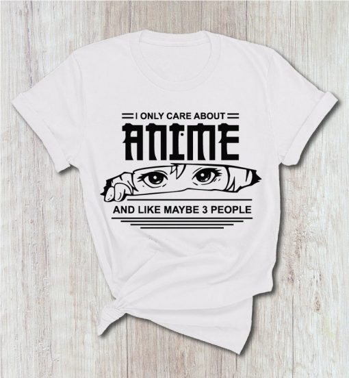 I Only Care About Anime And Like Maybe 3 People T Shirt