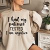 I had my patience tested it's negative Sweatshirt